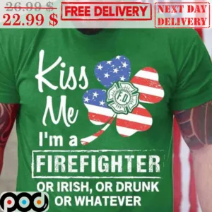 Kiss Me I'm A Firefighter Or Irish Or Drunk Or Whatever St Patrick's Day Shirt