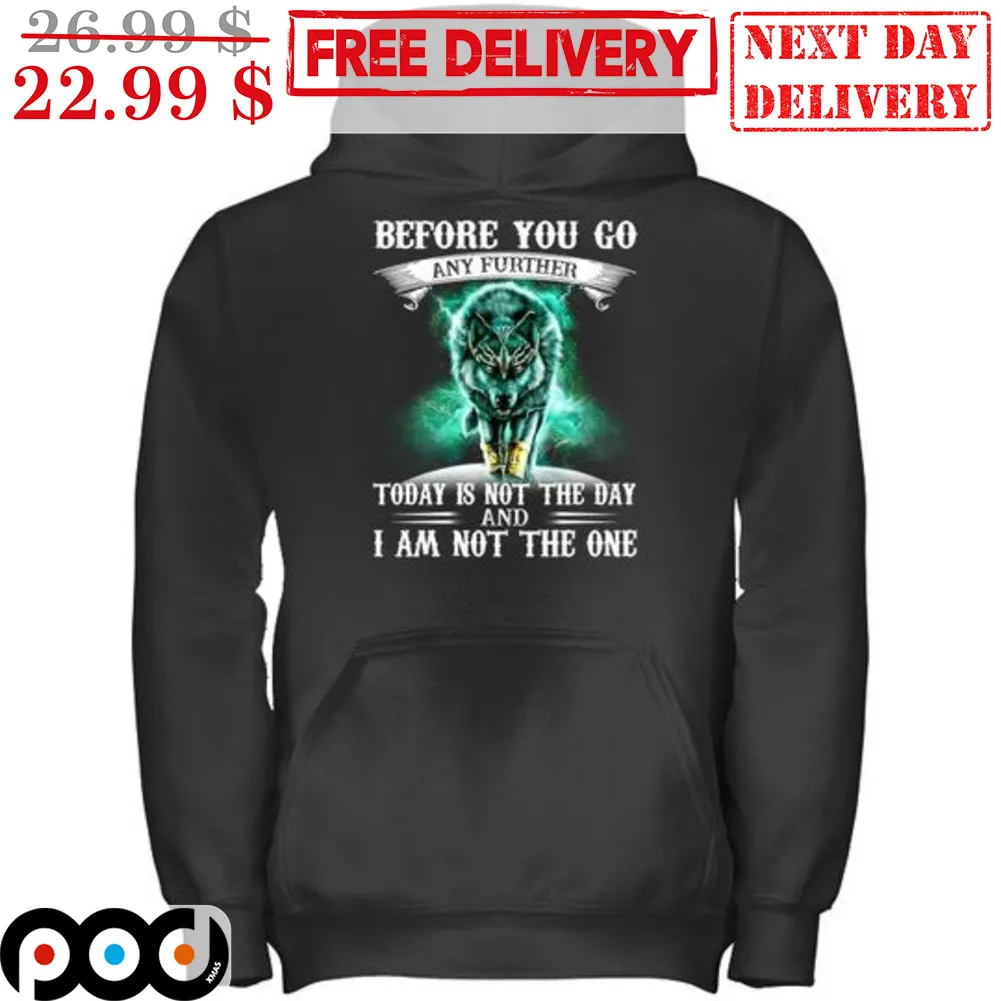Wolf Before You Go Any Further Today Is Not The Day And I Am Not The One Shirt
