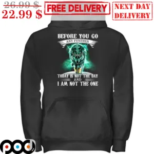 Wolf Before You Go Any Further Today Is Not The Day And I Am Not The One Shirt