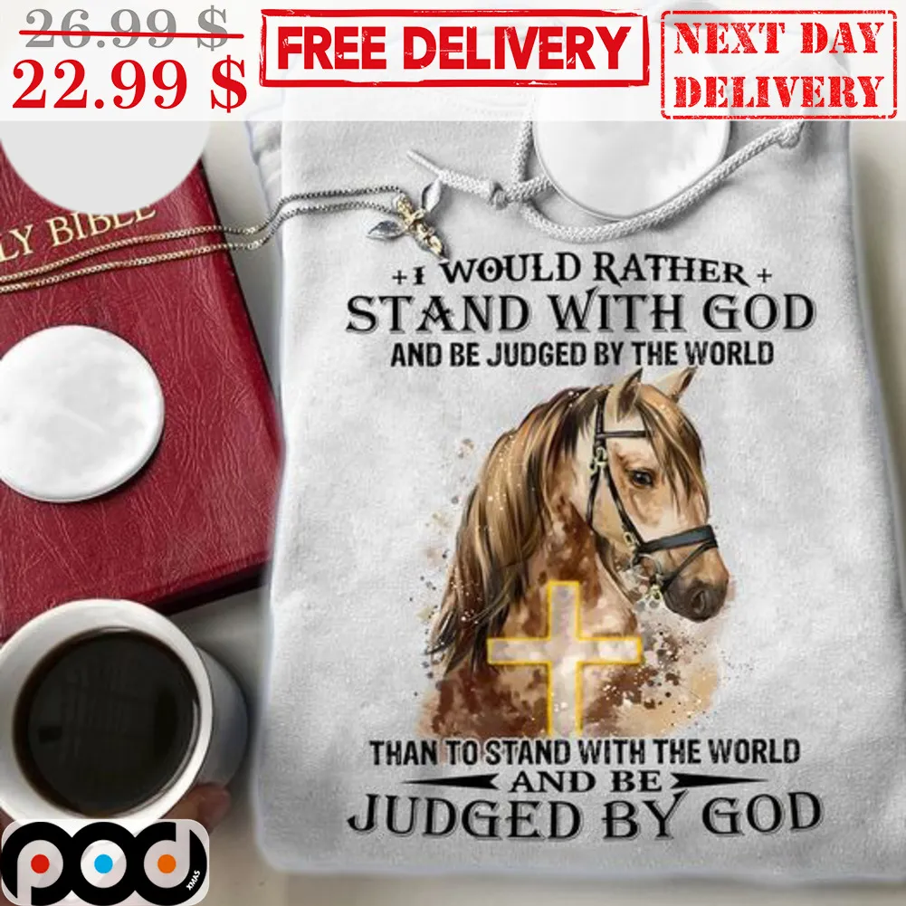 Horses I Would Rather Stand With God And Be Judged By The World Than To Stand With The World And Be Judged By God Shirt