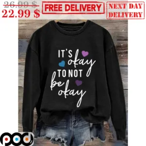 It's Okay To Not Be Okay Shirt
