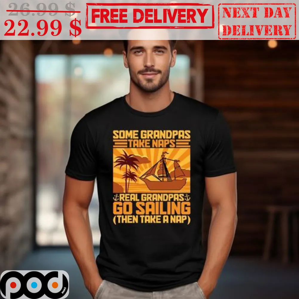 Some Grandpas Take Naps Real Grandpas Go Sailing Then Take A Nap Shirt