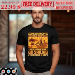 Some Grandpas Take Naps Real Grandpas Go Sailing Then Take A Nap Shirt