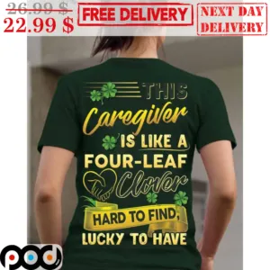 This Caregiver Is Like A Four-Leaf Clover Hard To Find Lucky To Have St Patrick's Day Shirt
