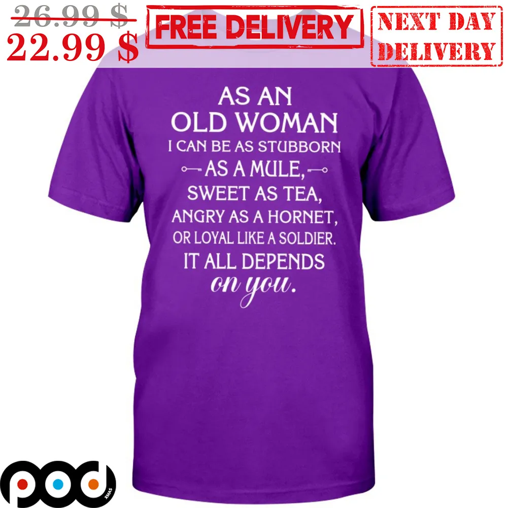 As An Old Woman I Can Be As Stubborn As A Mule Sweet As Tea Angry As A Hornet Shirt