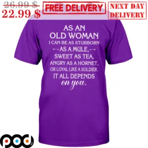 As An Old Woman I Can Be As Stubborn As A Mule Sweet As Tea Angry As A Hornet Shirt