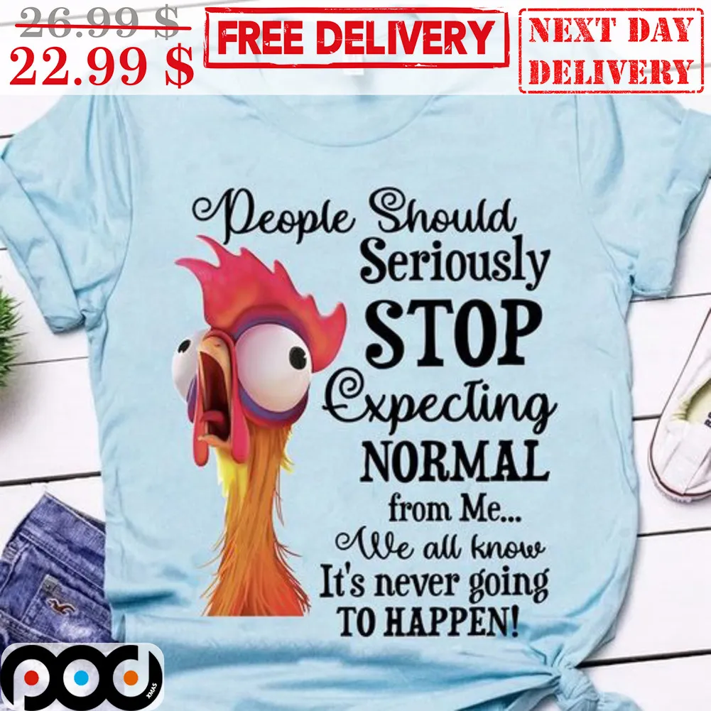 Chicken People Should Seriously Stop Expecting Normal From Me We All Know Shirt