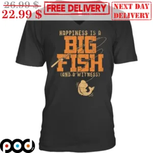 Happiness Is A Big Fish And A Witness Shirt
