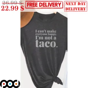 I Can't Make Everyone Happy I'm Not A Taco Shirt