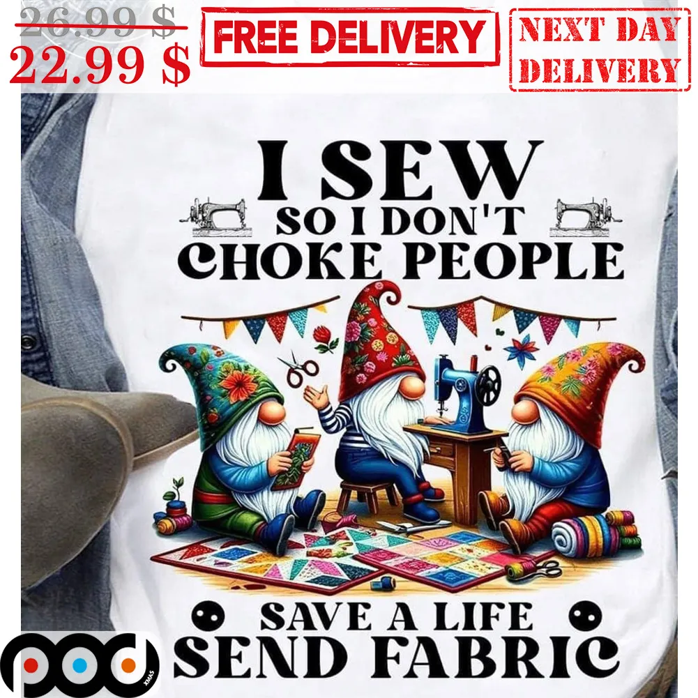 I Sew So I Don't Choke People Save A Life Send Fabric Shirt