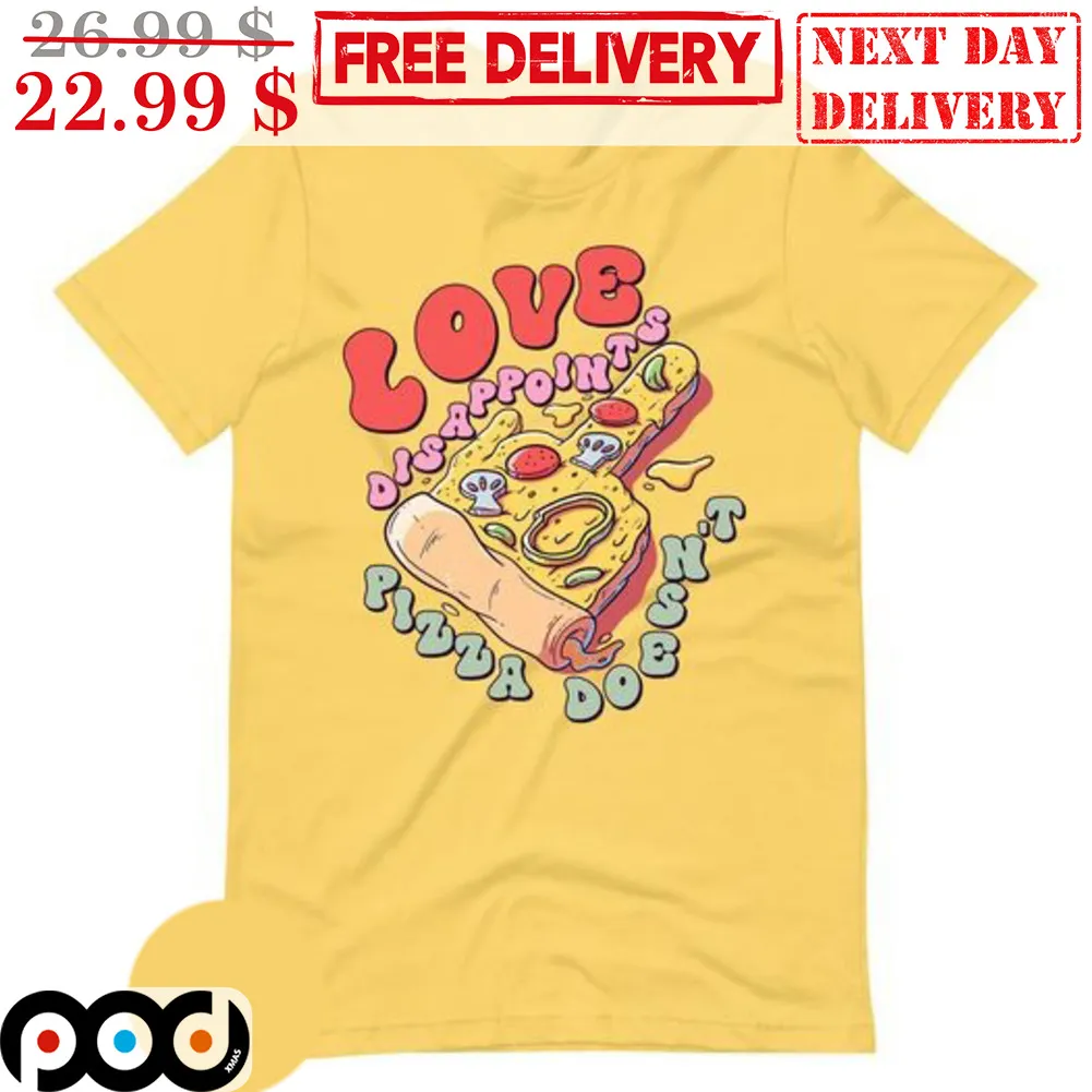 Love Disappoints Pizza Doesn't Shirt
