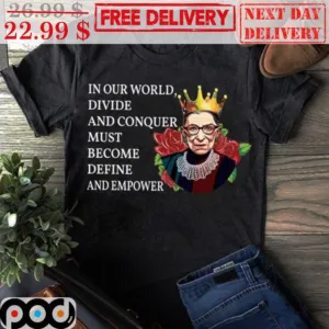 RBG In Our World Divide And Conquer Must Become Define And Empower Shirt