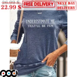 Underestimate Me That'll Be Fun Shirt
