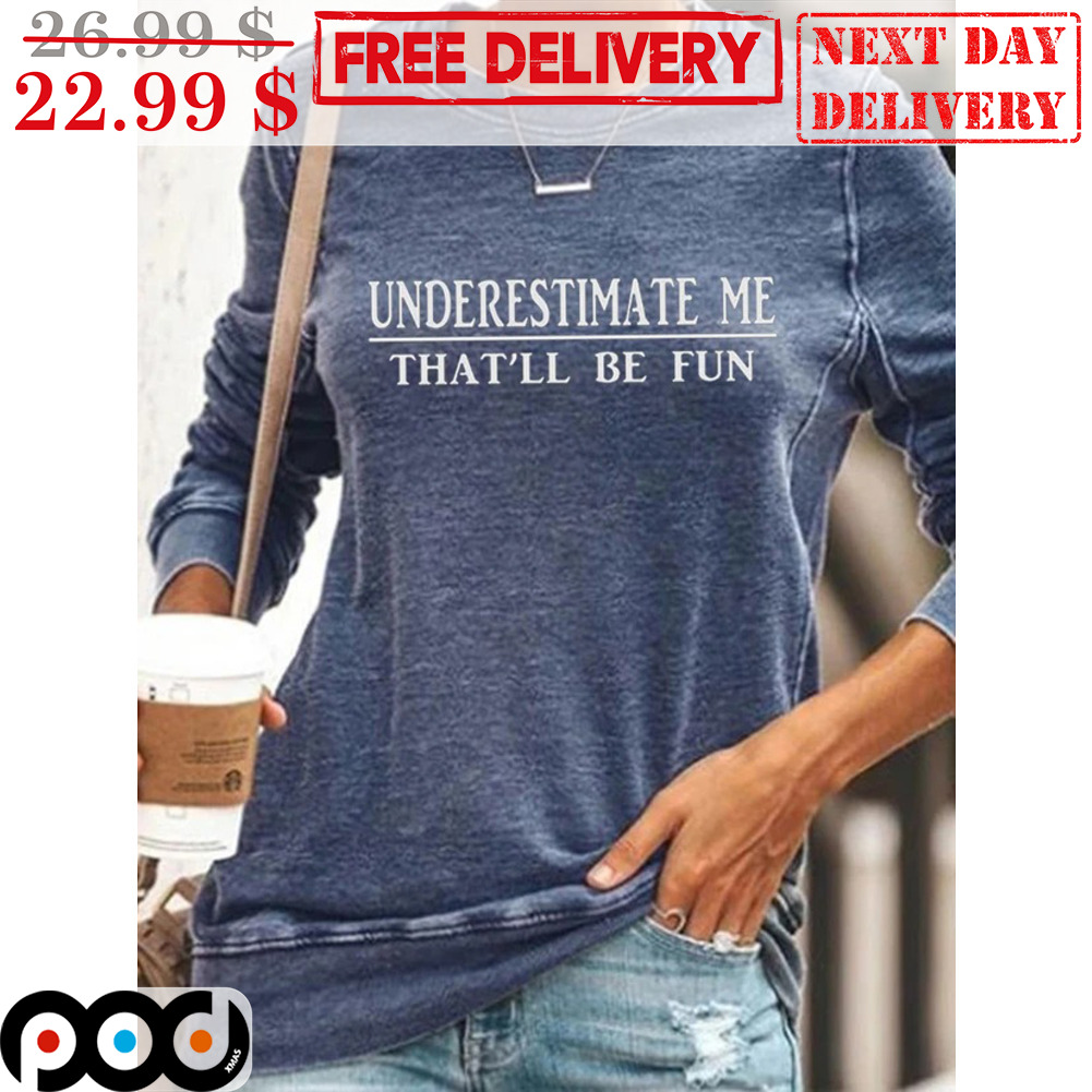 Underestimate Me That'll Be Fun Shirt