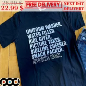 Uniform Washer Water Filler Ride Giver Picture Taker Sideline Cheerer Snack Packer Sports Mom Shirt