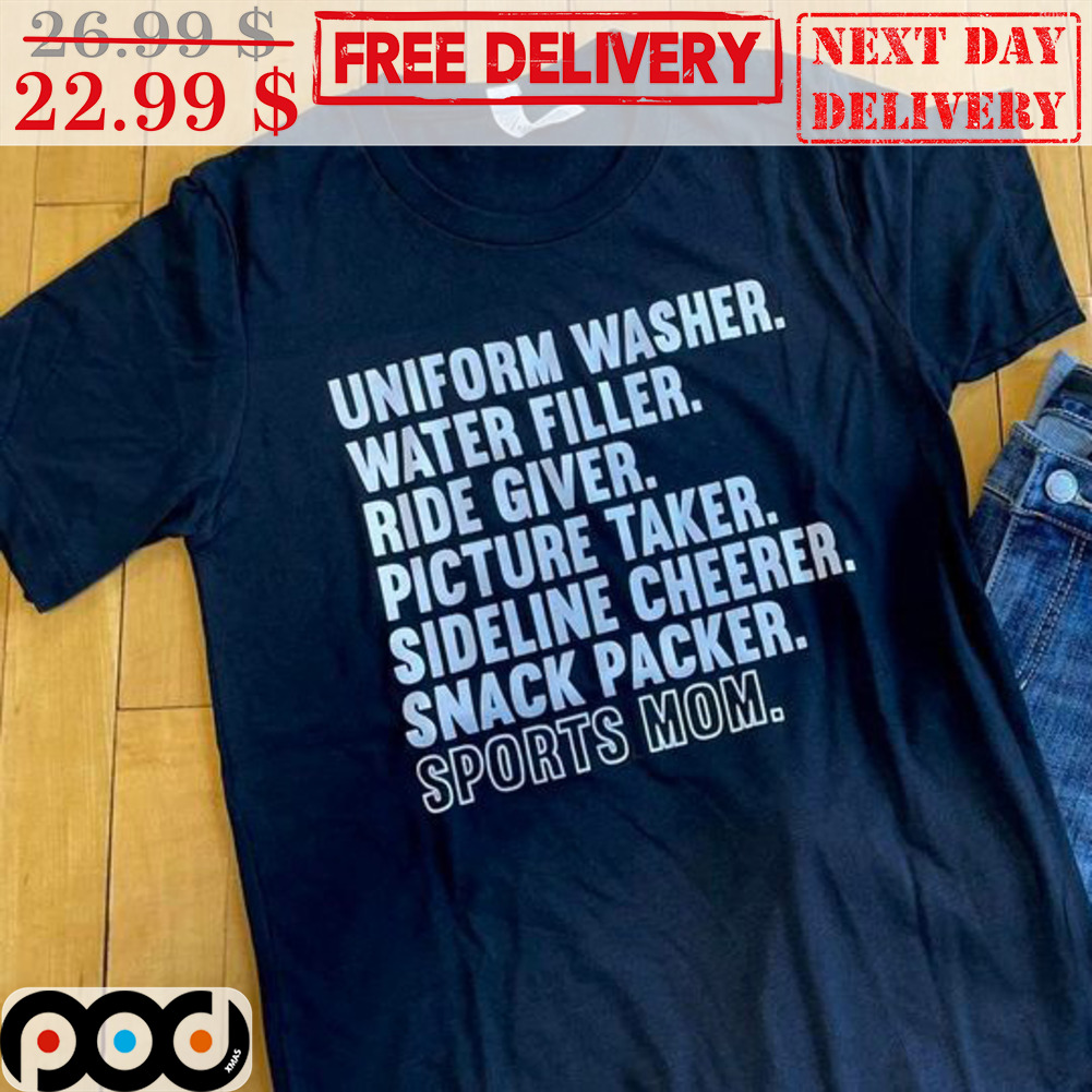 Uniform Washer Water Filler Ride Giver Picture Taker Sideline Cheerer Snack Packer Sports Mom Shirt Uniform Washer Water Filler Ride Giver Picture Taker Sideline Cheerer Snack Packer Sports Mom Shirt