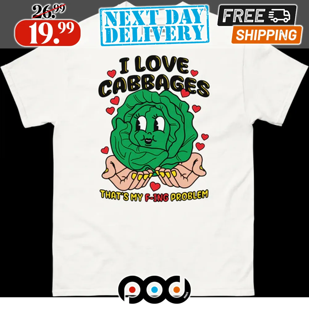 I Love Cabbages That's My F ing Problem Shirt