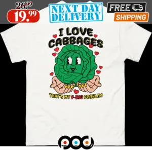 I Love Cabbages That's My F ing Problem Shirt