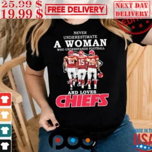 Never Underestimate A Woman Who Understands Football And Loves Chiefs Shirt