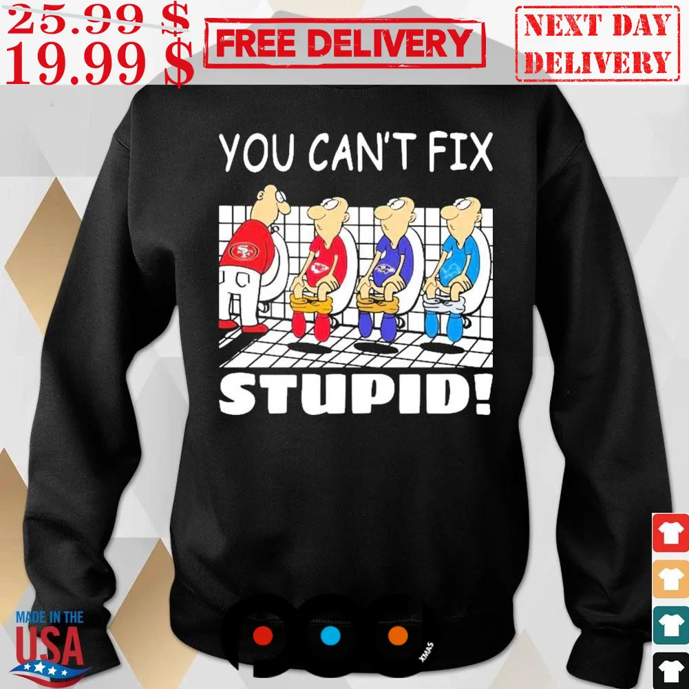 You Can't Fix Stupid San Francisco 49ers Football Shirt