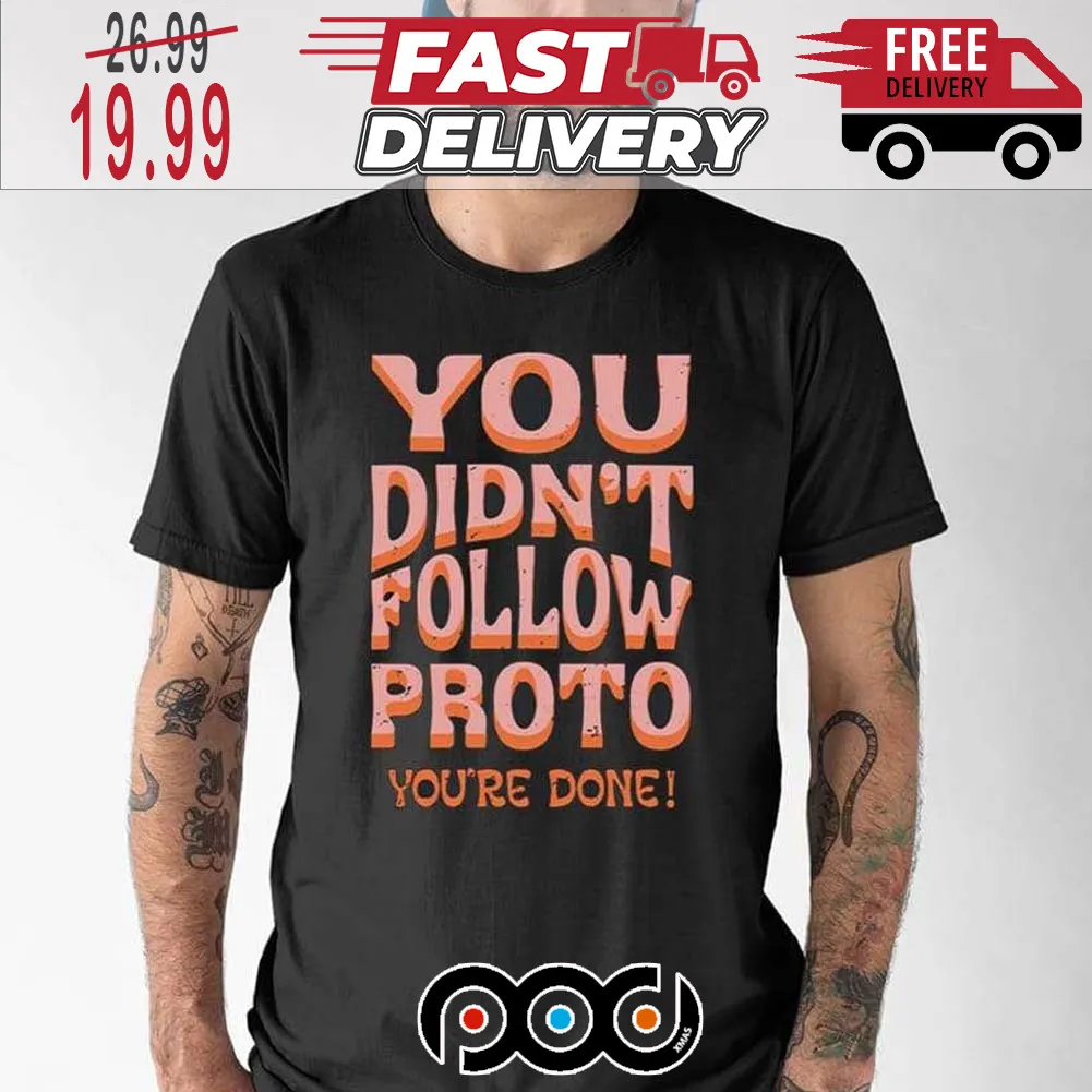 You Didn t Follow Proto You re Done Shirt