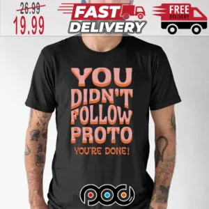 You Didn t Follow Proto You re Done Shirt