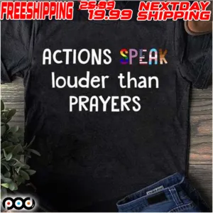 Actions Speak Louder Than Prayers Shirt