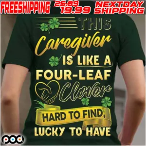 This Caregiver Is Like A Four Leaf Clover Hard To Find Lucky To Have St Patrick Day Shirt