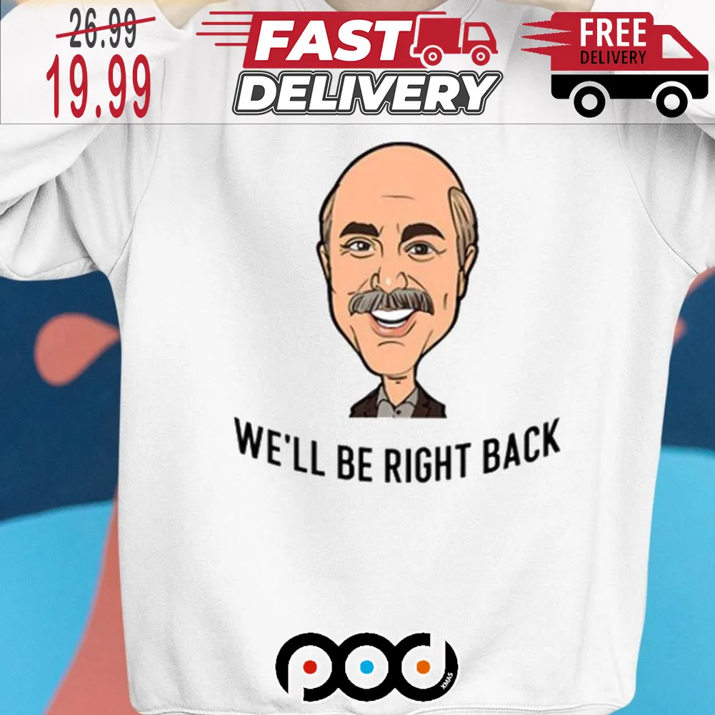 Adam Ray Dr Phil We'll Be Right Back Shirt