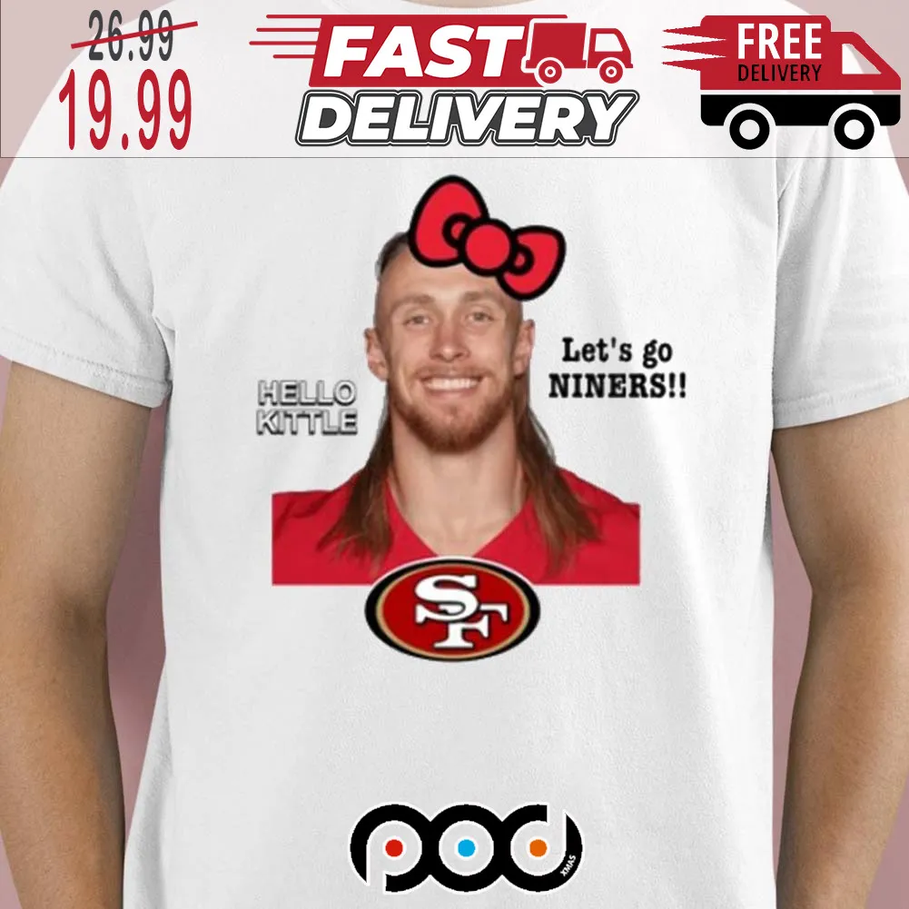 George Kittle Hello Kittle Let's Go Niners 49ers Super Bowl NFL Shirt