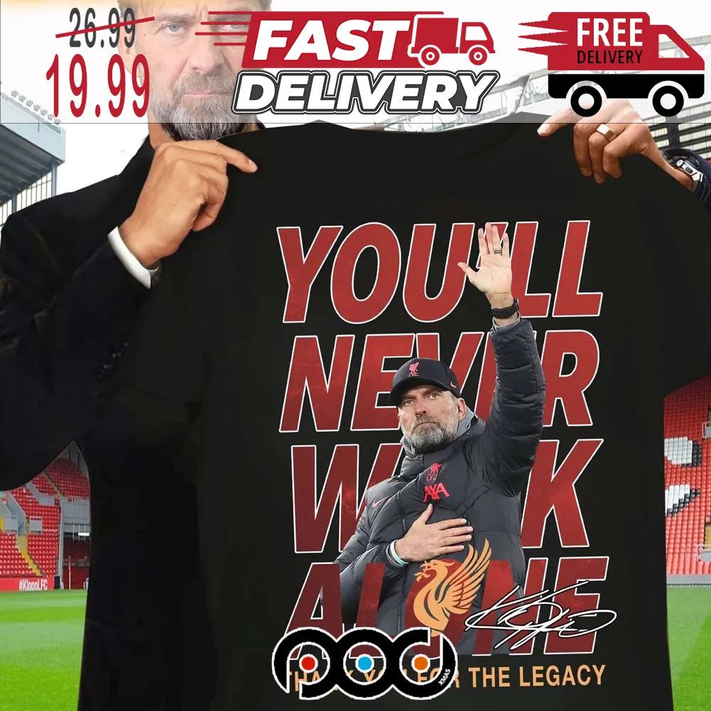 Jurgen Klopp Liverpool You ll Never Walk Alone Thank You For The Legacy Shirt