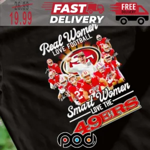 San Francisco 49ers Real Women Love Football Smart Women Love 49ers Super Bowl NFL Shirt