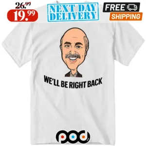 Adam Ray Dr. Phil We’ll Be Right Back Shirt