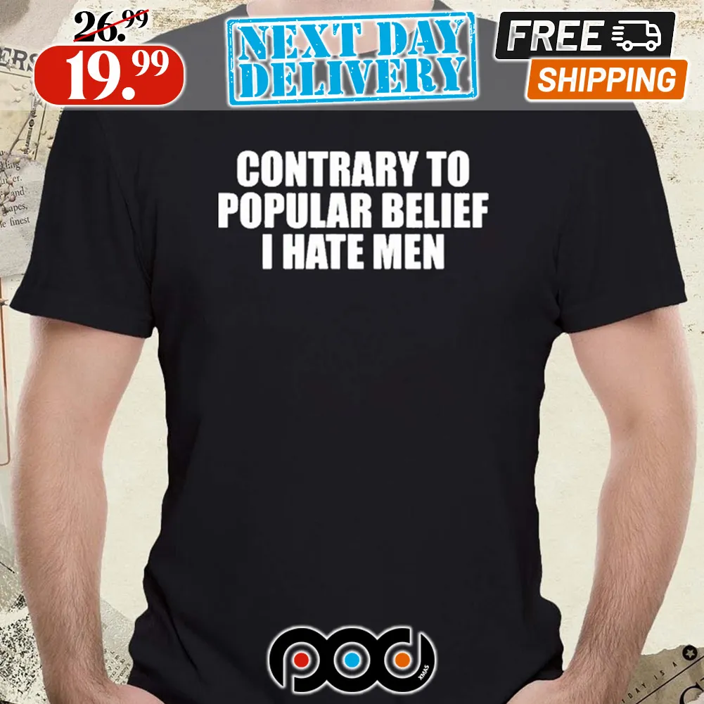 Contrary To Popular Belief I Hate Men Shirt