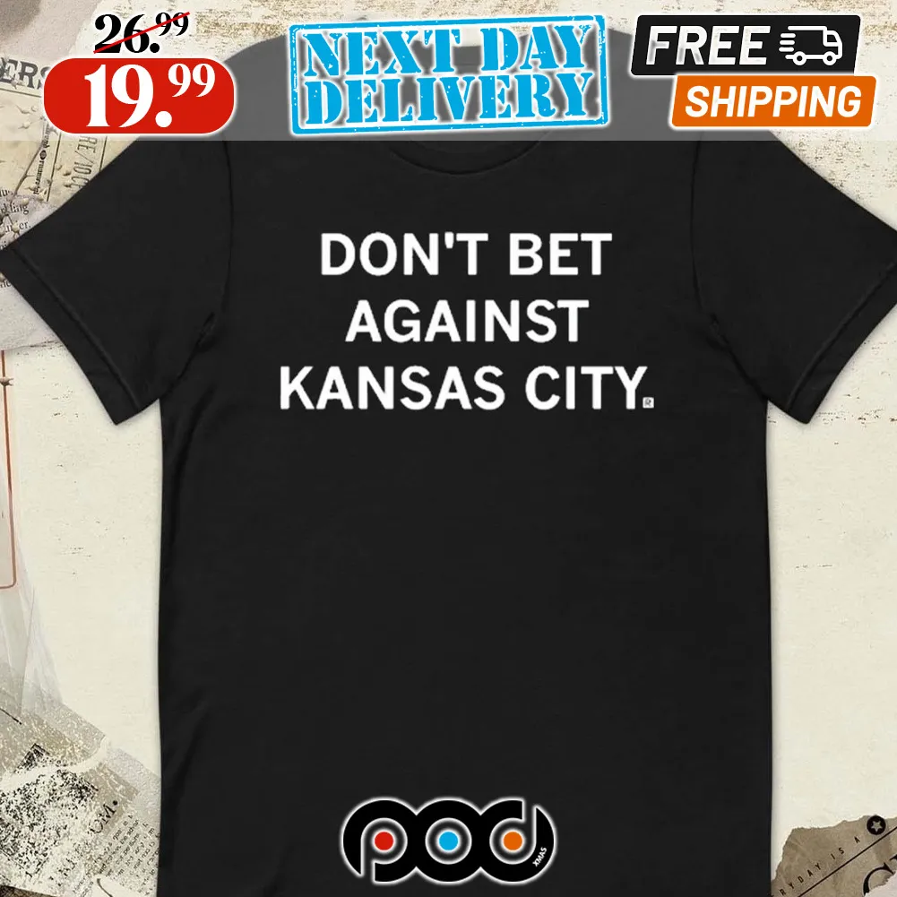 Don’t Bet Against Kansas City Shirt