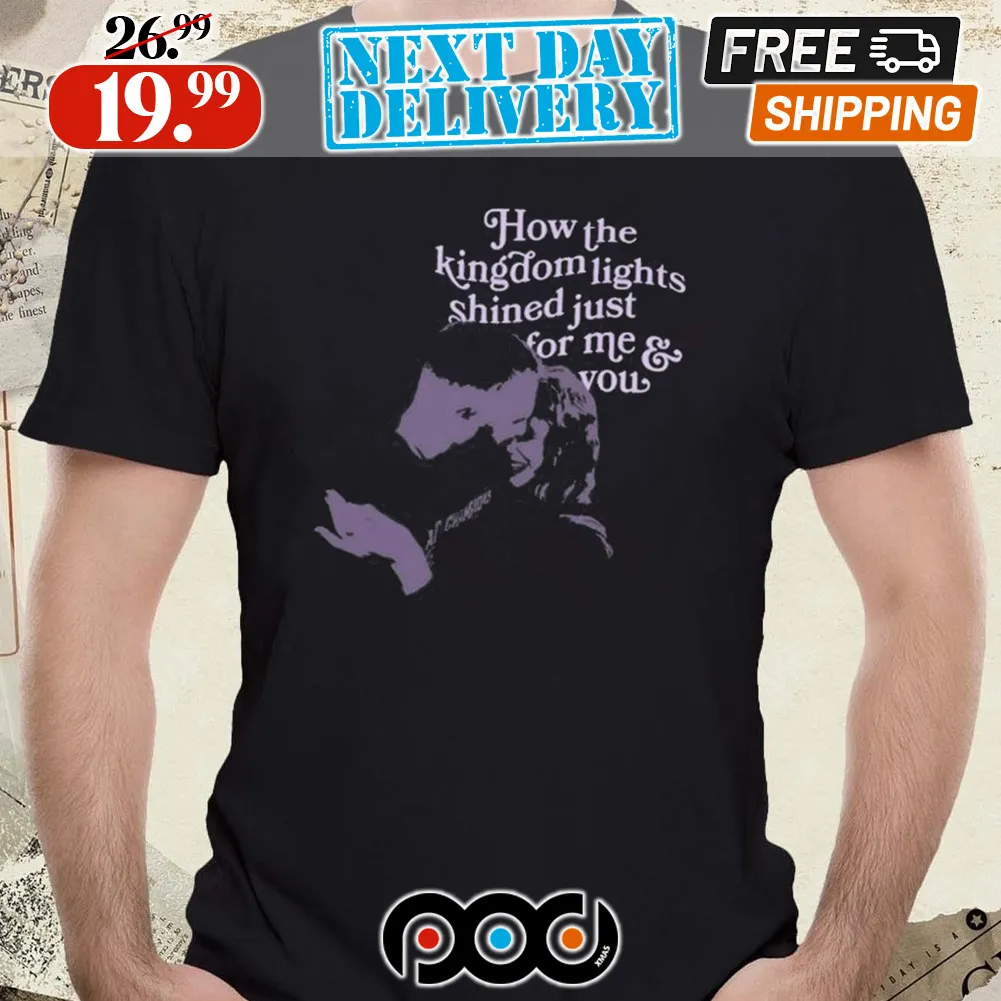 How The Kingdom Lights Shined Just For Me And You Shirt