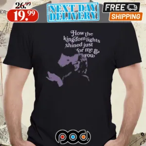 How The Kingdom Lights Shined Just For Me And You Shirt