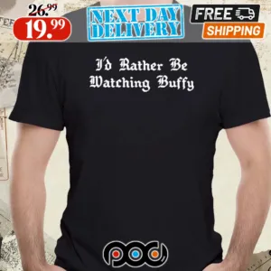 I’d Rather Be Watching Buffy Shirt