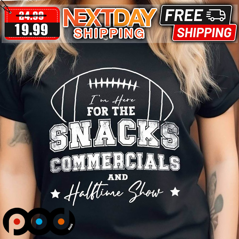 I'm Here For The Snacks Commercials And Halftime Show Football Super Bowl LVIII Shirt I'm Here For The Snacks Commercials And Halftime Show Football Super Bowl LVIII Shirt