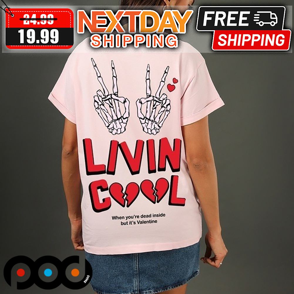 Skeleton Hands Livin Cool When You're Dead Inside But It's Valentine Shirt