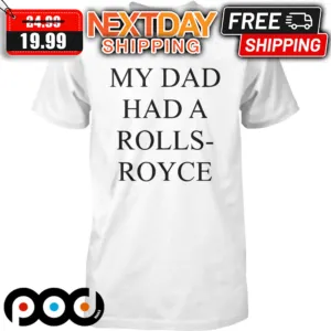 Victoria Beckham My Dad Had A Rolls Royce Shirt