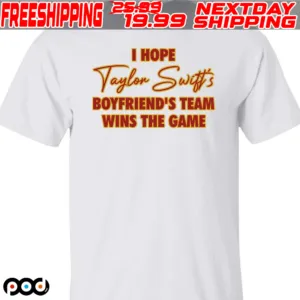 I Hope Taylor Boyfriend’S Team Wins The Game Shirt