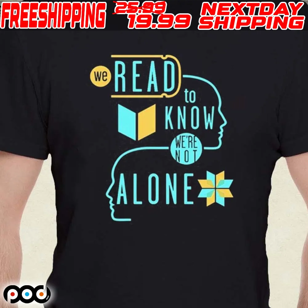 We Read To Know We’re Not Alone Shirt