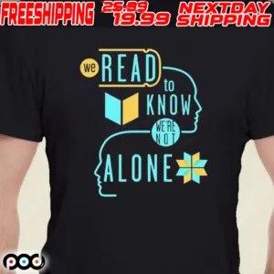 We Read To Know We’re Not Alone Shirt
