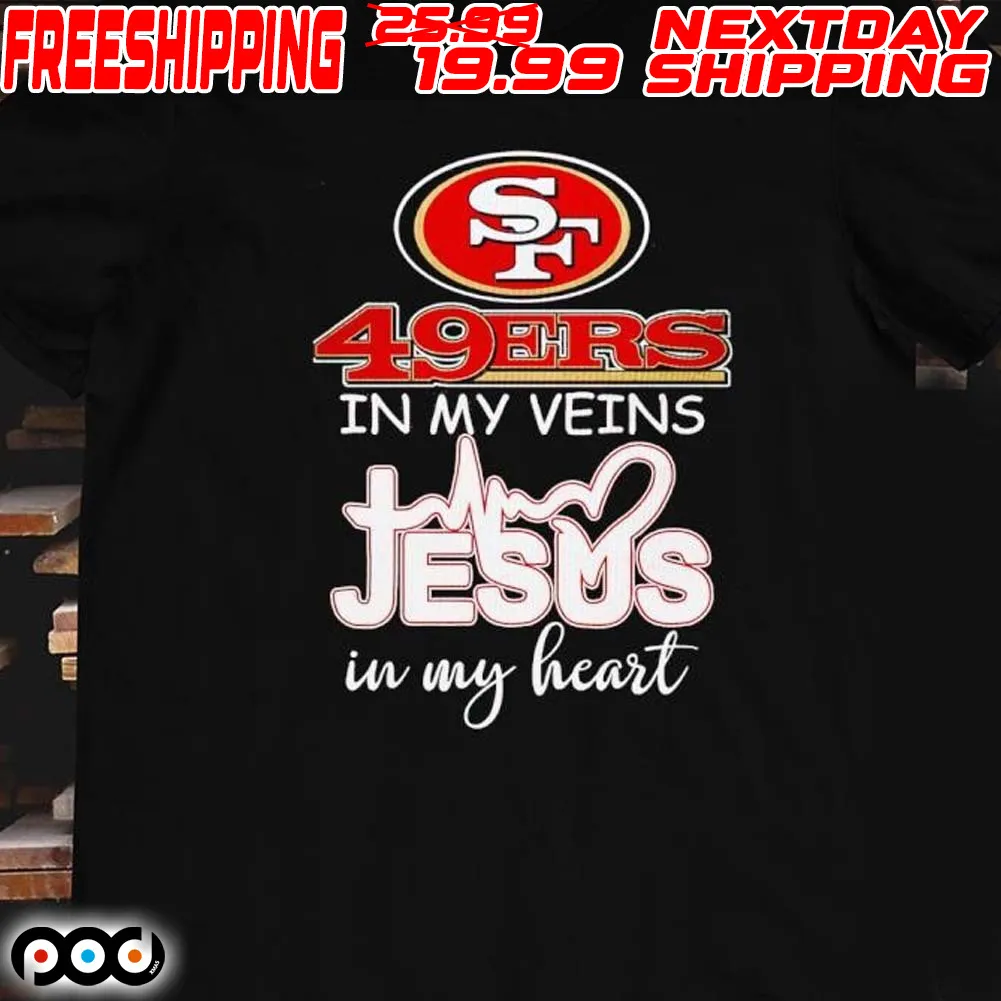 San Francisco 49ers In My Veins Jesus In My Heart Shirt