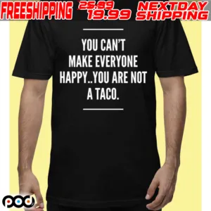 You Cant Make Everyone Happy You Are Not A Taco Shirt