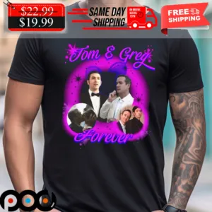 Tom And Greg Forever Shirt