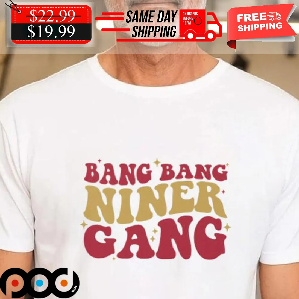 San Francisco 49ers Bang Bang Niner Gang Shirt