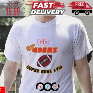 Go SF 49ers Super Bowl NFL LVIII Shirt