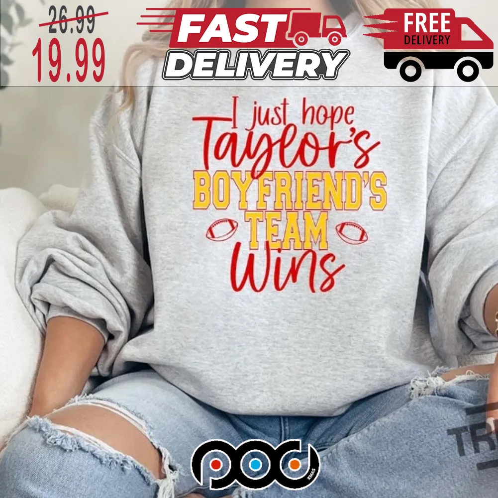 I just Hope Taylor s Boyfriend s Team Win Super Bowl NFL Shirt